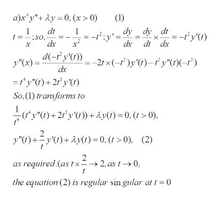 a)x'y"Ay 0, (> 0)
(1)
dy dy dt
dr dt dx
dt
so
dac
1
-:y'=
=-i'y')
d-f y'(t)
-21x(-f)y'f)=ř y*(O-?)
y"(x)=
dx
='y"()+2r'y)
So, (l) fransforms to
(y")2y')+åy()=0,(t>0),
y"(f)+y*)+ Ay)= 0, (t > 0),
(2)
2
as required (astx=-2, as t-0
the equation (2) is regular sin gular at t 0
