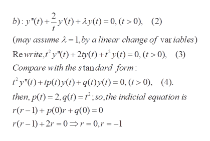 b): y")+y)+y(0)=0, (t > 0), (2)
(may assume 1, by a linear change of variables)
Re write, y'()+2ty(t)+y() 0, (>0), (3)
Compare with the standard form
fy"(t)+tp(y(t)+ q)y(t)= 0, (t > 0) (4)
then, p(t)= 2, q(t) = t;s0,the indicial equation is
r(r-)p(0)r+q(0) = 0
r(r-1)2r 0r 0,r =-1
