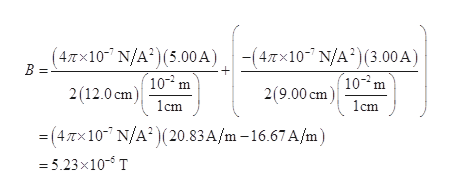 (47×10-" N/A?)(5.00 A)
B =
-(47x10-" N/A*)(3.00 A)
10-m
10 m
2(9.00 cm)
2(12.0 cm)
1cm
1cm
= (47x10-" N/A? )(20.83A/m –16.67A/m)
= 5.23x10- T
