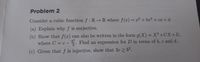 Problem 2
Consider a cubic function f : R → R where f(x) = x³ +bx²2 + cr+ d.
(a) Explain why f is surjective.
(b) Show that f(x) can also be written in the form g(X) = X³+CX+D,
where C = c- 5. Find an expression for D in terms of b, c and d.
%3D
3
(c) Given that f is injective, show that 3c 2 62.
