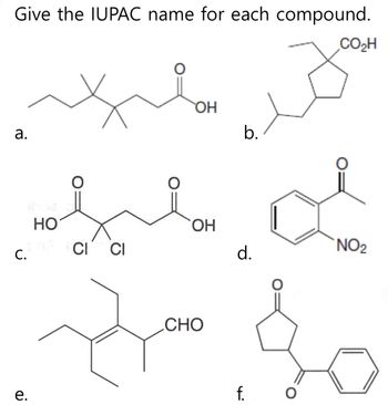 Give the IUPAC name for each compound.
a.
C.
e.
HO
O
CI CI
O
O
OH
OH
CHO
b.
d.
f.
CO₂H
NO₂
7