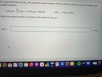 For a particular isomer of C,H18, the combustion reaction produces 5104.1 kJ of heat per mole of C,H(g) consumed, under
standard conditions.
25
C,H8) +0,(8)
8 CO,(g) + 9 H,O(g)
-
2
= -5104.1 kJ/mol
What is the standard enthalpy of formation of this isomer of C,H(g)?
AH; =
kJ/mol
étv
FEB
23
