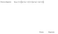 vp.q.r € L (p v (q →r))=((pv q) → (p V r)).
Prove or
disprove:
Proven
Disproven
