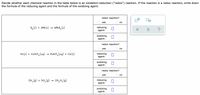 Decide whether each chemical reaction in the table below is an oxidation-reduction ("redox") reaction. If the reaction is a redox reaction, write down
the formula of the reducing agent and the formula of the oxidizing agent.
redox reaction?
O yes
no
s, (s) + 4Pb(s)
4PBS, (s)
reducing
agent:
oxidizing
agent:
redox reaction?
yes
no
Fe(s) + Cuso, (aq) → Feso,(aq) + Cu (s)
reducing
agent:
oxidizing
agent:
redox reaction?
yes
no
2N, (3) + 50, (g)
2N,0,(g)
reducing
agent:
oxidizing
agent:
