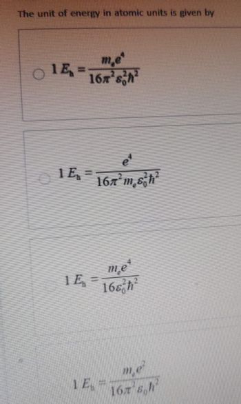 The unit of energy in atomic units is given by
O
1E
m.eª
16m²sh²
1E₂ =
167²m₂sh²
me
1E =
16h²
me²
1 E =
167 sh