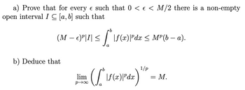 a) Prove that for every such that 0 < € < M/2 there is a non-empty
open interval IC [a, b] such that
(M — c)º|I| ≤ [* |ƒ(a)|³dx ≤ M²(b − a).
a
b) Deduce that
lim
P→∞
Cisco
|ƒ(x)|Pdx
1/p
= M.