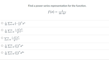 Οι Σ% (-4)"a"
16
Ο
ΕΣΟ
Σ
16
=0
(-1)" 2n
4+2
(-1)" ²n
4+2
Σo (4)"an
to Σo (4)"a
16
mart
Find a power series representation for the function.
f(x) =
=
1
16+4x²