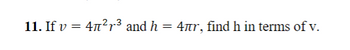 11. If v = 4n²r³ and h
=
4лr, find h in terms of v.