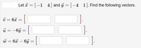 Let i = [-1 4] and j = [-4 1]. Find the following vectors.
i = 62
i =
-6j = |
w = 62 – 6ỹ =
= [
-
