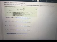 Page <
4
> of 5
ZOOM
Problem #4: Students with the last name of P-T:
Please review Section 5.3. Solve the following five problems showing work, using the Poisson Distribution formula from our textbook:
POISSON DISTRIBUTION
P(X = x|A)
(5.8)
%3D
%3D
x!
where
P(X = xA) = probability that X = x events in an area of opportunity given A
1 = expected number of events per unit
e = mathematical constant approximated by 2.71828
x = number of events (x = 0, 1, 2, . . .)
1. Let A = 2.0, find P(X > 2). (Round to three decimal places)
2. Let A = 0.5, find P(X s 1). (Round to three decimal places)
3. Let A = 7.0, find P(X < 3). (Round to three decimal places)
4. Let A = 4.1, find P(X 2 1). (Round to three decimal places)
5. Let A = 5.1, find P(X s 3). (Round to three decimal places)
