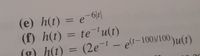 (e) h(t) = e-6|t|
(f) h(t) = te¯'u(t)
(F) h(t) =
%3D
(2e-- el-100)/100)u(t)
