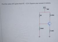 Find the value of IC given that VC = 12 V. Express your answer in kohms.
%3D
VCC
18V
ER1
<4.7kO
5.6k0
31.2ko
