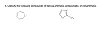 6. Classify the following compounds (if flat) as aromatic, antiaromatic, or nonaromatic.
CH3
