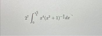 √3
7 *
0
27
x²(x² + 1)-³ dx