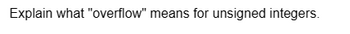 Explain what "overflow" means for unsigned integers.