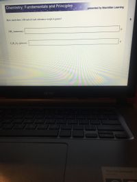 Chemistry: Fundamentals and Principles
presented by Macmillan Learning
How much does 1.00 mol of each substance weigh in grams?
NH, (ammonia):
g
C,H,0, (glucose):
acer
Acer Chromebook
