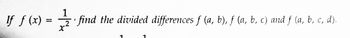 If f (x) =
=
1
find the divided differences f (a, b), ƒ (a, b, c) and ƒ (a, b, c, d).
x
1
1