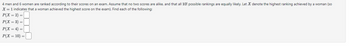 4 men and 6 women are ranked according to their scores on an exam. Assume that no two scores are alike, and that all 10! possible rankings are equally likely. Let X denote the highest ranking achieved by a woman (so
X = 1 indicates that a woman achieved the highest score on the exam). Find each of the following:
P(X = 2) =
P(X = 3) =
P(X=4)=
P(X = 10)=