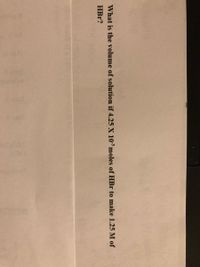 What is the volume of solution if 4.25 X 10 moles of HBr to make 1.25 M of
HBr?
