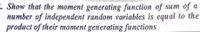 . Show that the moment generating function of sum of a
number of independent random variables is equal to the
product of their moment generating functions
