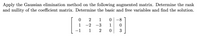 Apply the Gaussian elimination method on the following augmented matrix. Determine the rank
and nullity of the coefficient matrix. Determine the basic and free variables and find the solution.
-8
-2
-3
1
-1
1
2
