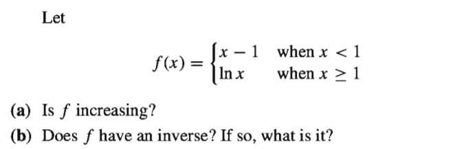 Let
[x – 1 when x < 1
f(x) =
|In x
when x > 1
(a) Is f increasing?
(b) Does f have an inverse? If so, what is it?
