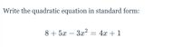 Write the quadratic equation in standard form:
8 + 5x –
3x2 = 4x + 1
