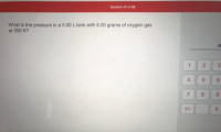 What is the pressure in a 5.00 L tank with 6.00 grams of oxygen gas
at 350 K?
