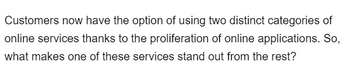 Customers now have the option of using two distinct categories of
online services thanks to the proliferation of online applications. So,
what makes one of these services stand out from the rest?