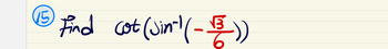 15
Find cot (Sint (-13_))
√3