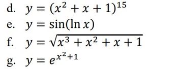 d. y = (x² + x + 1)15
sin(lnx)
e.
y =
f. y = √√x³ + x² + x + 1
g. y = ex²+1