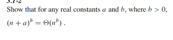 3.1.
Show that for any real constants a and b, where b > 0,
(n+a)' = ©(n³).