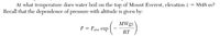 At what temperature does water boil on the top of Mount Everest, elevation z = 8848 m?
Recall that the dependence of pressure with altitude is given by:
MWgz
(-
P = Patm exp
RT
