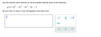 Use the rational zeros theorem to list all possible rational zeros of the following.
g (x) =2x* - 5x' - 2x? - 9x - 5
Be sure that no value in your list appears more than once.
0,0,..
