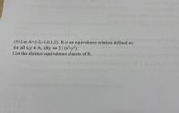 (5) Let A={-2,-1,0,1,2}. R is an equivalence relation defined as:
for all x,y E A, xRy 2| (x-y?).
List the distinct equivalence classes of R.
