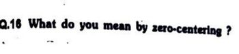 Q.16 What do you mean by zero-centering?
1