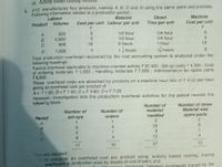 (b) Activity based čóšting
. XYZ manufactures four products, namely A, B, C and D using the same plant and process.
Following information relates to a production period :
Material
Direct
Machine
Labour
Volume
Cost per unit Labour per unit
Time per unit
Cost per unit
Product
500
1/2 hour
1/4 hour
5,000
1/2 hour
1/4 hour
3
C
600
16
2 hours
1 hour
12
D
7,000
1 hours
12 hours
Total production overhead recovered by the cost accounting system is analysed under the
following headings :
Factory overhead applicable to machine-oriented activity 37,425 ; Set-up costs 4,355 ; Cost
of ordering materials 1,920 ; Handling materials 7,580 ; Administration for spare parts
78,600.
These overhead costs are absorbed by products on a machine hour rate of 4-60 per hour
giving an overhead cost per product of
A= 1.20; B=개 1·20; C %3D 4.80; D=D 7·20
However, investigation into the production overhead activities for the period reveals the
following totals :
Number of
material
Number of times
Material was
Number of
Number of
orders
handled
spare parts
Period
set-ups
1
4
10
B.
1
4
12
4
8
10
27
12
17
Your are required:
1to compute an overhead cost per product using activity based costing, tracing
overheads to production units by means of cost drivers; and
difforences disclosed between overheads traced by the
