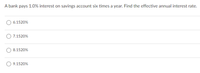 A bank pays 1.0% interest on savings account six times a year. Find the effective annual interest rate.
6.1520%
7.1520%
8.1520%
9.1520%
