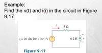 Example:
Find the v(t) and i(i) in the circuit in Figure
9.17
v, = 20 sin(10t + 30°) V
0.2 H
Figure 9.17
all
