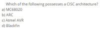 Which of the following possesses a CISC architecture?
a) MC68020
b) ARC
c) Atmel AVR
d) Blackfin
