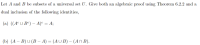 Let A and B be subsets of a universal set U. Give both an algebraic proof using Theorem 6.2.2 and a
dual inclusion of the following identities,
(a) ((AºU B“) – A)° = A;
(b) (A – B) U (B – A) = (AU B) – (AnB).
