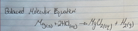 Balanced Moleculer Equation:
Mg(s) + 2HCl(a) →→ MgCl₂2104) + H/₂ (9)