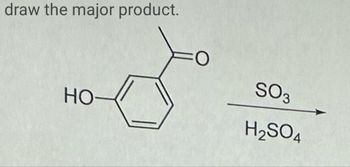 draw the major product.
HO
SO3
H2SO4