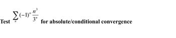 Test
3
Σ(-1)" 3"
n
for absolute/conditional convergence