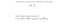 a.
b.
The first five terms of a sequence are given. Find the nth term an of the sequence.
4 4 4 4
4,
3'5' 7'9
Express the sum using summation (sigma) notation.
√3
2
0+
1 √2
+
1.2 1.2.3 1.2.3.4 1.2.3.4.5
+
+
+
√5
1.2.3.4.5.6