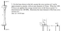 1200 N
2. For the bone shown to the left, assume the cross-section at C can be
approximated as annular, with an outer diameter of 25mm. When the 1200
N forces are applied, the average normal stress in the bone at point C is
determined to be 3.80 MPa. Determine the inner diameter of the bone cross
section at C.
Ans: d; = 14.93 mm
4 in.
P
3 in.
B
1200 N
"UI 8
