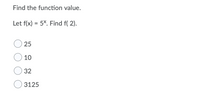 Find the function value.
Let f(x) = 5%. Find f( 2).
25
10
32
3125
