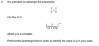 1. It is possible to rearrange the expression
a ' b
into the form
(а + b)x)
where p is a constant.
Perform this rearrangement in order to identify the value of p in your case.
