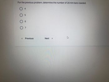 For the previous problem, determine the number of 28 mm bars needed.
<
4
5
6
7
Previous
Next >