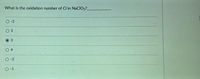 What is the oxidation number of Cl in NaCIO2?
O -2
O 2
O 3
4
-3
O -1
